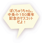 ぼくちゅうちゃん。 中条小１５０周年 記念のマスコット だよ！