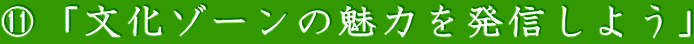 ⑪「文化ゾーンの魅力を発信しよう」